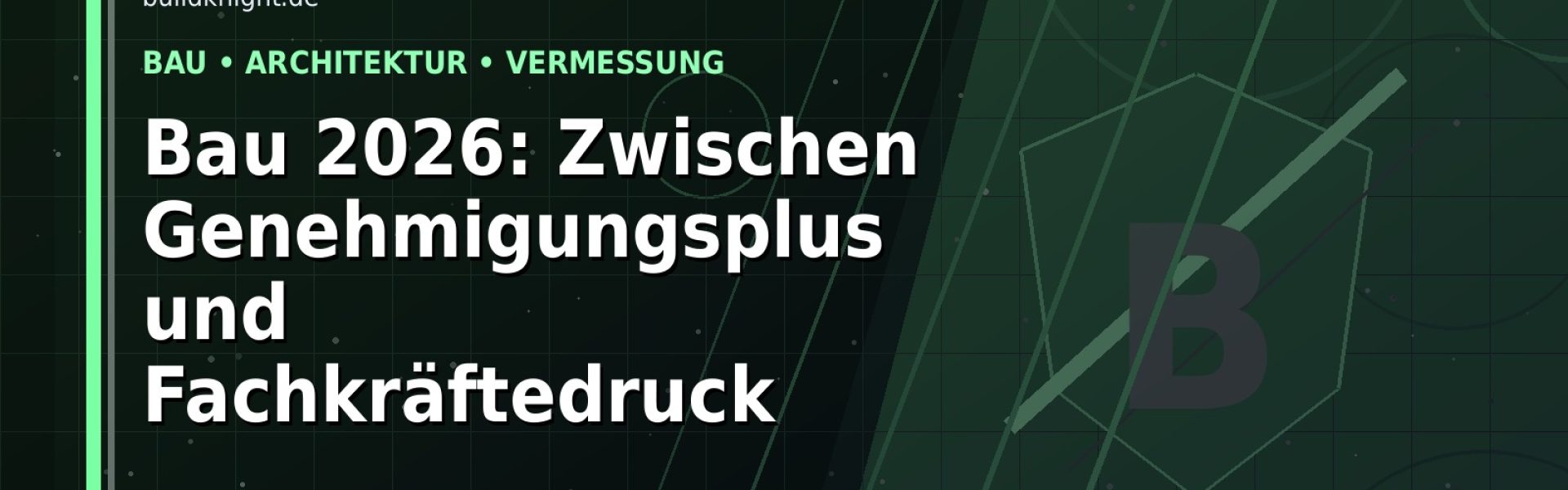 Bau 2026: Zwischen Genehmigungsplus und Fachkräftedruck: Der Karriere-Guide für Bauwesen, Architektur und Vermessung
